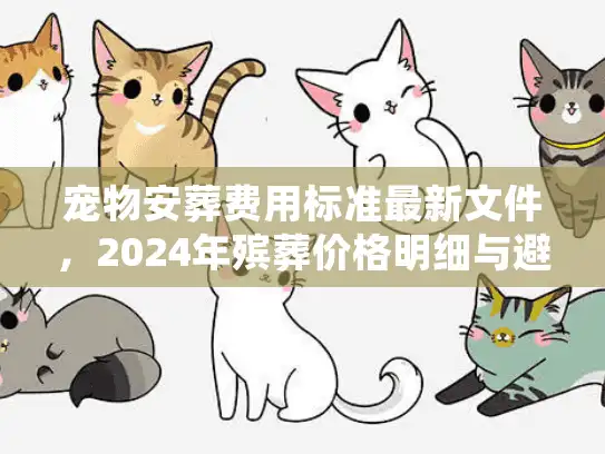 宠物安葬费用标准最新文件，2024年殡葬价格明细与避坑