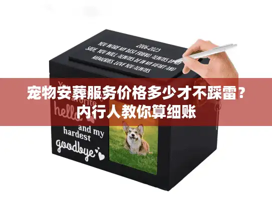宠物安葬服务价格多少才不踩雷？内行人教你算细账