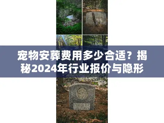 宠物安葬费用多少合适？揭秘2024年行业报价与隐形消费