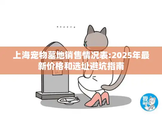 上海宠物墓地销售情况表:2025年最新价格和选址避坑指南