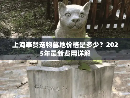 上海奉贤宠物墓地价格是多少？2025年最新费用详解