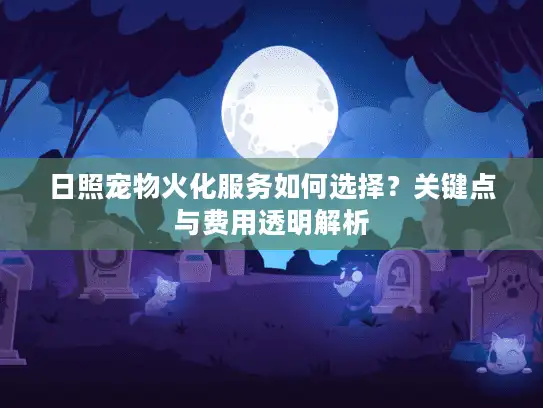 日照宠物火化服务如何选择？关键点与费用透明解析