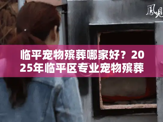 临平宠物殡葬哪家好？2025年临平区专业宠物殡葬机构推荐指南