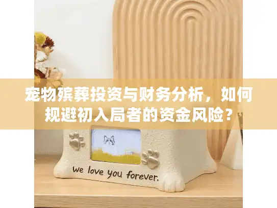 宠物殡葬投资与财务分析，如何规避初入局者的资金风险？