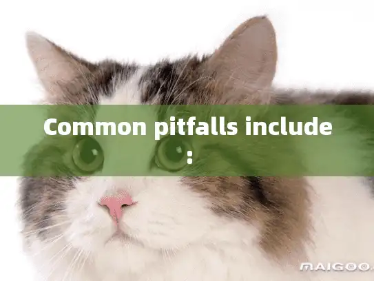 Common pitfalls include: