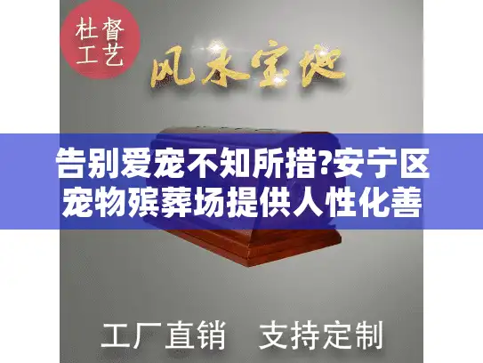 告别爱宠不知所措?安宁区宠物殡葬场提供人性化善终服务