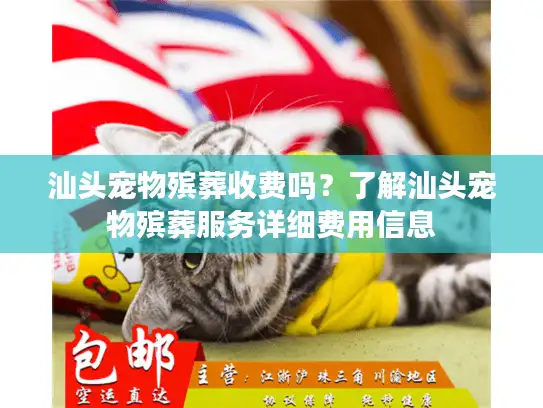 汕头宠物殡葬收费吗？了解汕头宠物殡葬服务详细费用信息