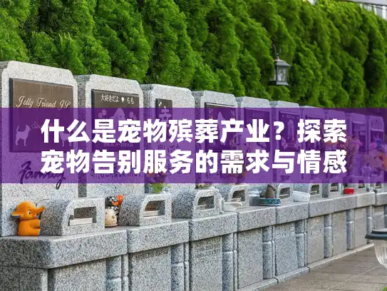 什么是宠物殡葬产业？探索宠物告别服务的需求与情感疗愈之道