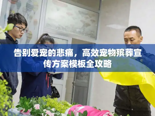 告别爱宠的悲痛，高效宠物殡葬宣传方案模板全攻略