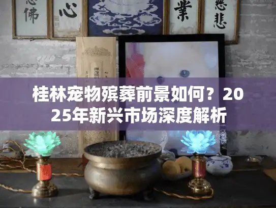 桂林宠物殡葬前景如何？2025年新兴市场深度解析