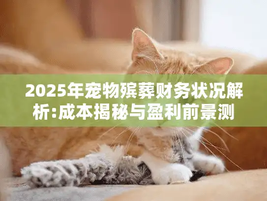 2025年宠物殡葬财务状况解析:成本揭秘与盈利前景测算