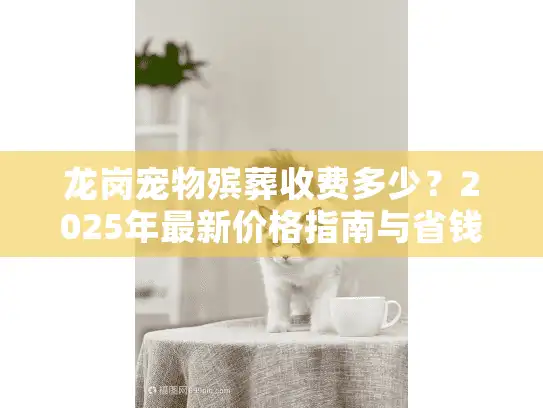 龙岗宠物殡葬收费多少？2025年最新价格指南与省钱秘诀