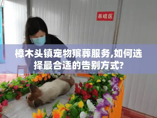 樟木头镇宠物殡葬服务,如何选择最合适的告别方式?