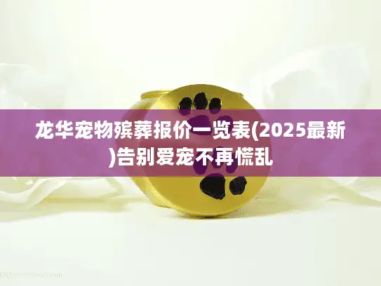 龙华宠物殡葬报价一览表(2025最新)告别爱宠不再慌乱