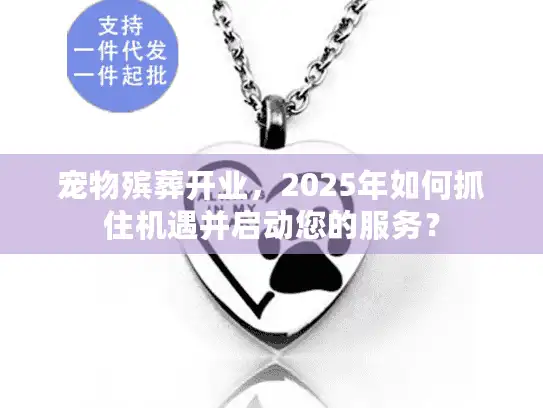 宠物殡葬开业，2025年如何抓住机遇并启动您的服务？