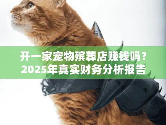 开一家宠物殡葬店赚钱吗？2025年真实财务分析报告