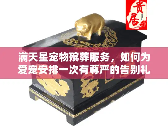 满天星宠物殡葬服务，如何为爱宠安排一次有尊严的告别礼？