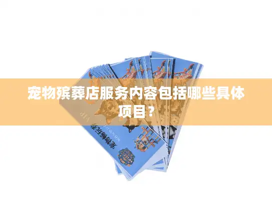 宠物殡葬店服务内容包括哪些具体项目？