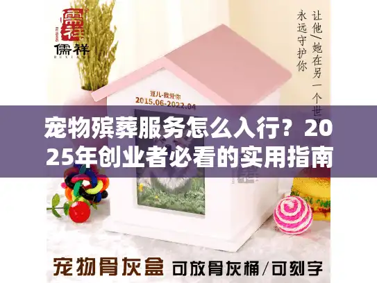 宠物殡葬服务怎么入行？2025年创业者必看的实用指南