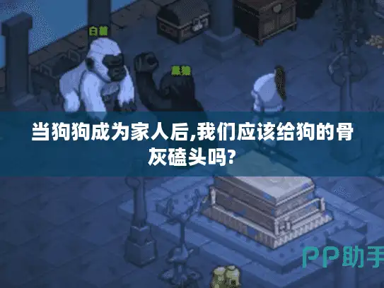 当狗狗成为家人后,我们应该给狗的骨灰磕头吗?