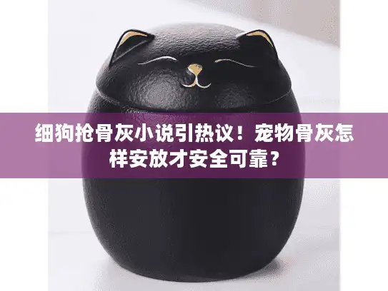 细狗抢骨灰小说引热议！宠物骨灰怎样安放才安全可靠？
