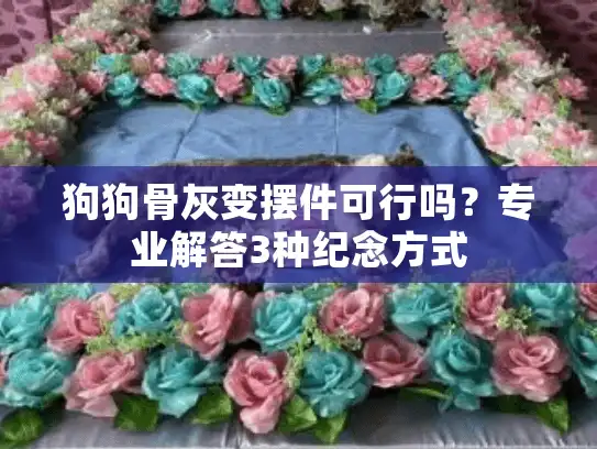 狗狗骨灰变摆件可行吗？专业解答3种纪念方式
