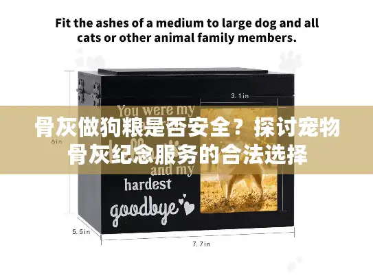骨灰做狗粮是否安全？探讨宠物骨灰纪念服务的合法选择