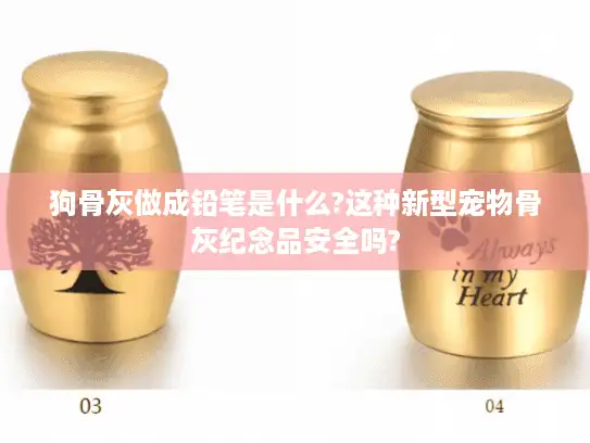 狗骨灰做成铅笔是什么?这种新型宠物骨灰纪念品安全吗?