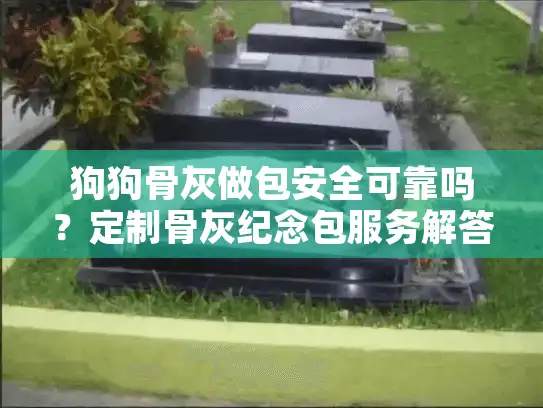 狗狗骨灰做包安全可靠吗？定制骨灰纪念包服务解答宠物主困境