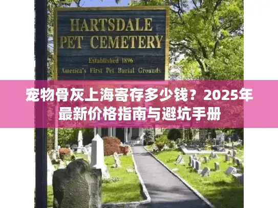 宠物骨灰上海寄存多少钱？2025年最新价格指南与避坑手册