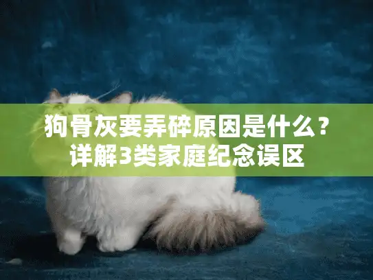 狗骨灰要弄碎原因是什么？详解3类家庭纪念误区