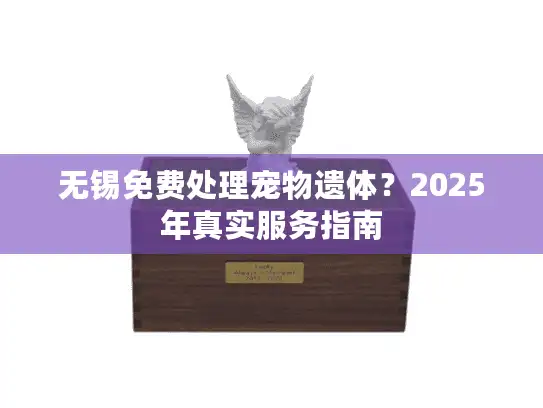 无锡免费处理宠物遗体？2025年真实服务指南