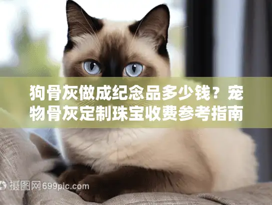 狗骨灰做成纪念品多少钱？宠物骨灰定制珠宝收费参考指南