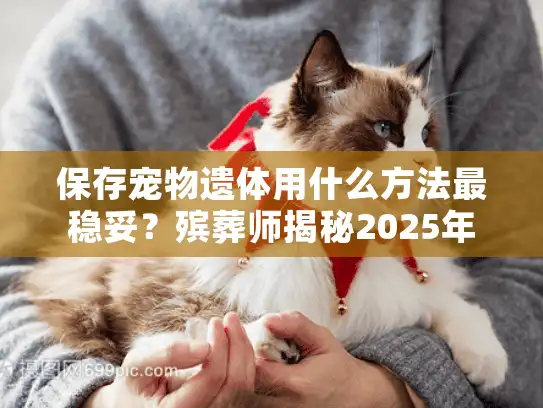 保存宠物遗体用什么方法最稳妥？殡葬师揭秘2025年专业方案